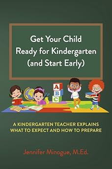 Get Your Child Ready for Kindergarten and Start Early A Kindergarten Teacher Explains What to Expect and How to Prepare