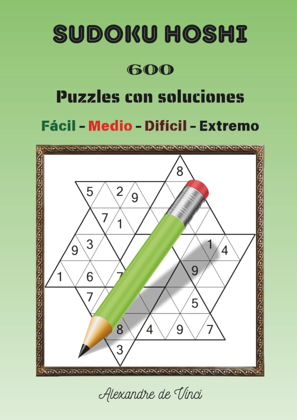SUDOKU HOSHI FÁCIL – MEDIO – DIFĺCIL - EXTREMO: 600 puzzles con soluciones