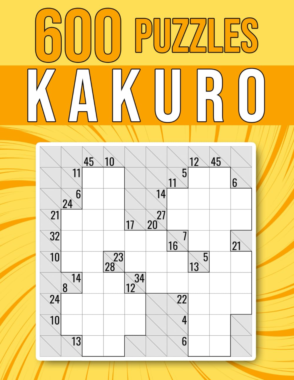 600 Kakuro Puzzles: Easy, Medium and Hard | 6x6, 10x10 and 19x12 Grid Sizes | Unique Cross Sum Puzzles with Solutions. (Logic & Math)