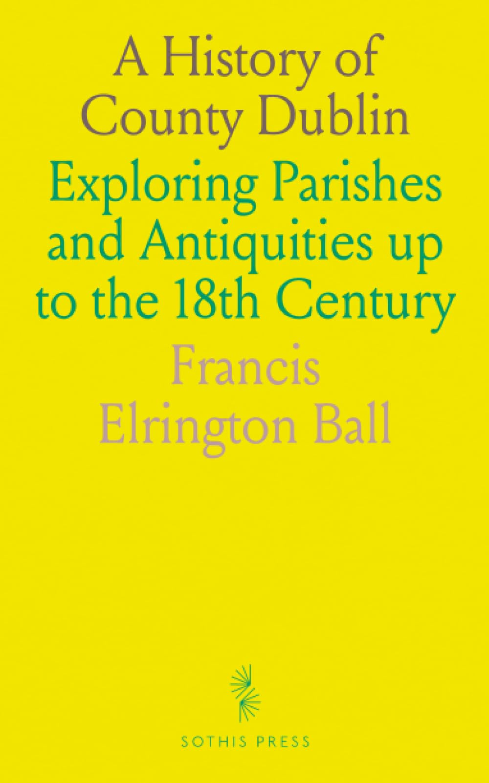 A History of County Dublin: Exploring Parishes and Antiquities up to the 18th Century