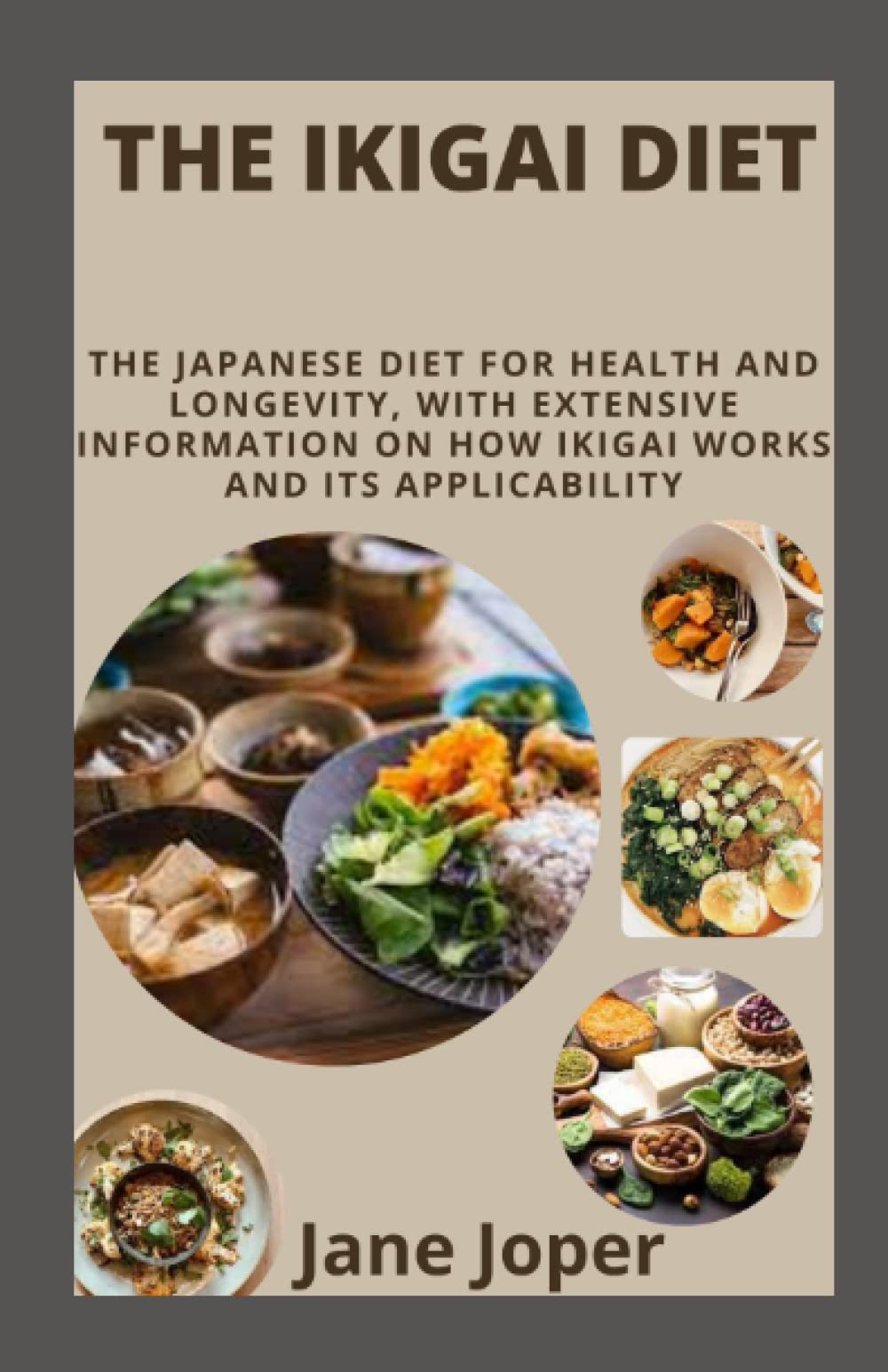 THE IKIGAI DIET: THE JAPANESE DIET FOR HEALTH AND LONGEVITY, WITH EXTENSIVE INFORMATION ON HOW IKIGAI WORKS AND ITS APPLICABILITY