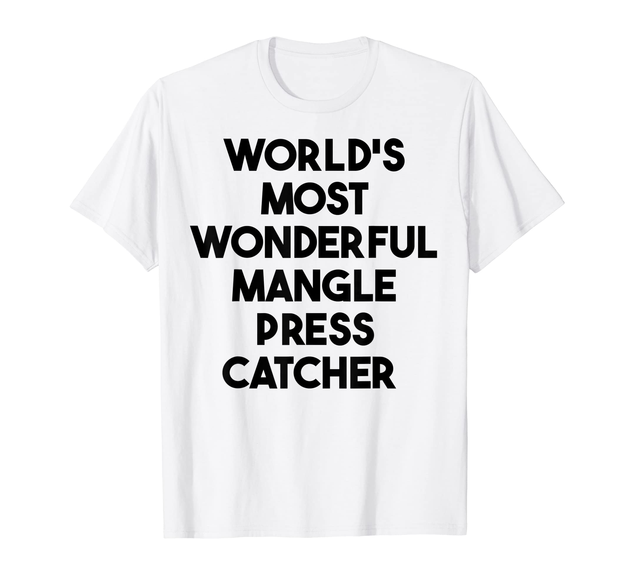 World's Most Wonderful Mangle Press Catcher T-Shirt