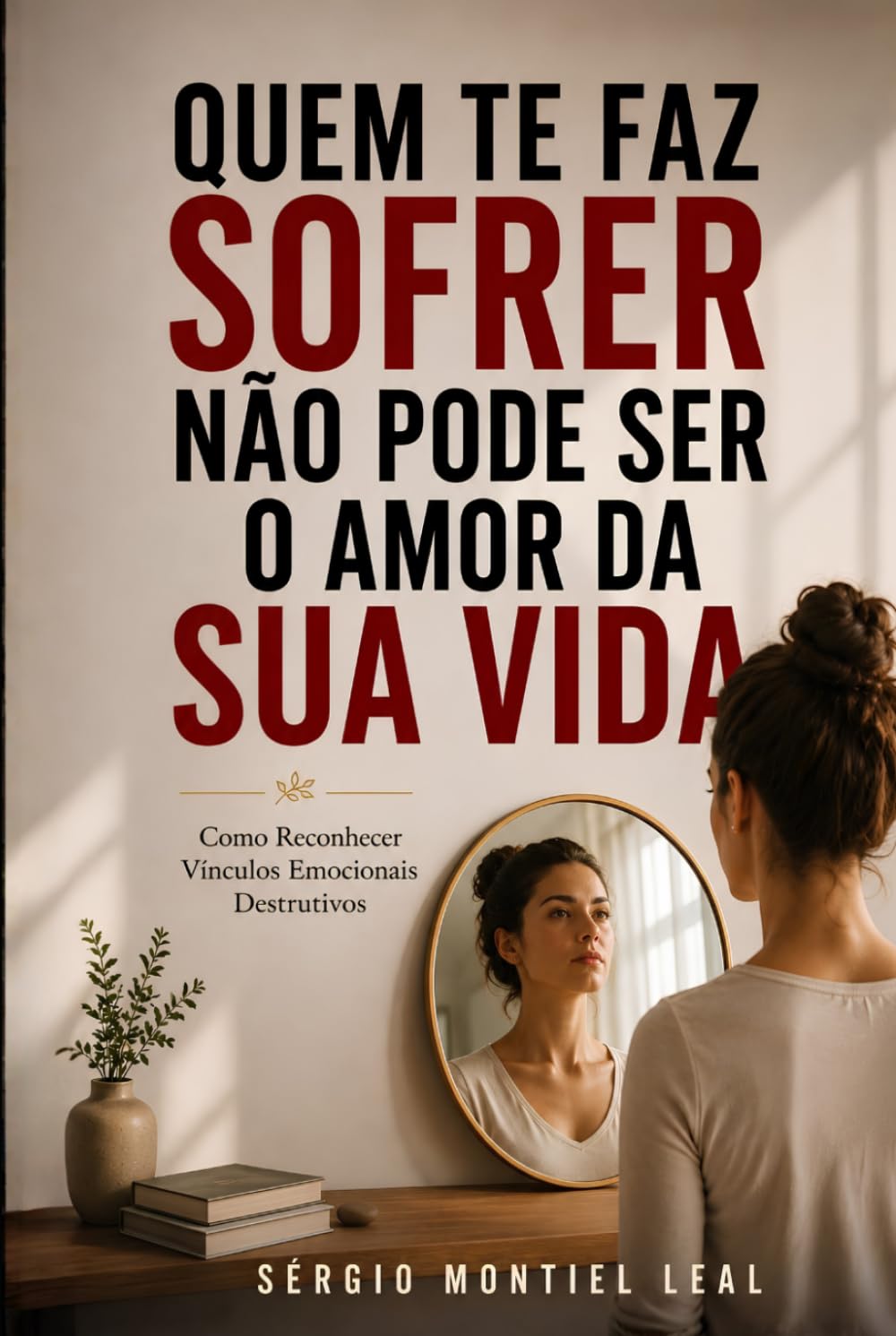 QUEM TE FAZ SOFRER NÃO PODE SER O AMOR DA SUA VIDA: COMO RECONHECER VÍNCULOS EMOCIONAIS DESTRUTIVOS