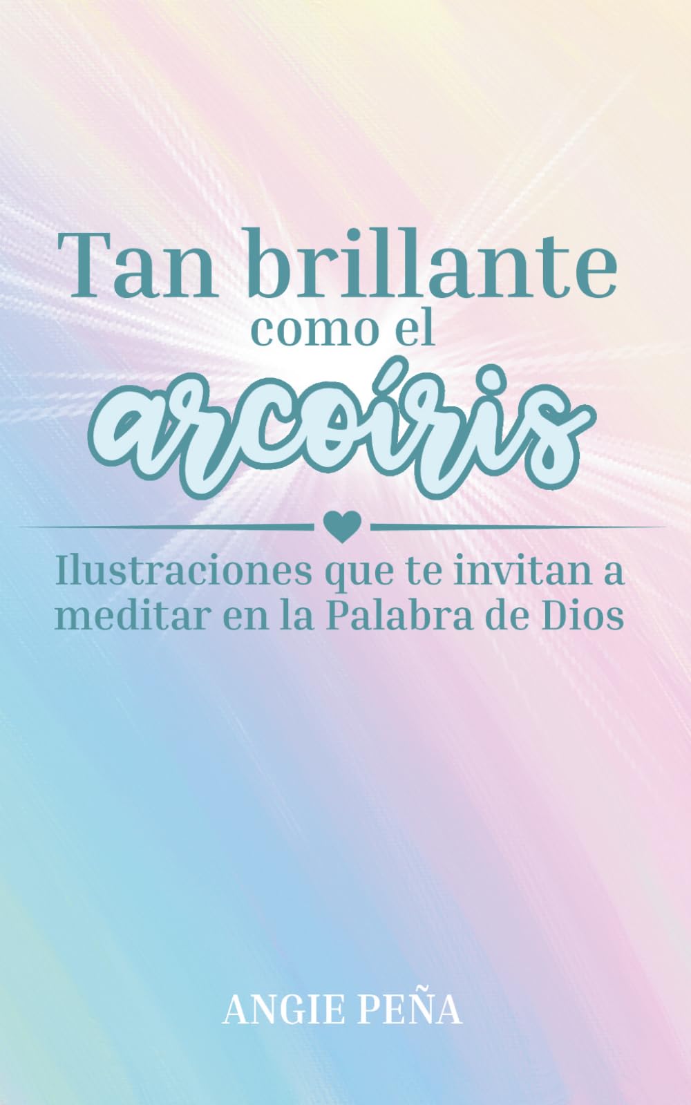 Tan brillante como el arcoíris: Ilustraciones que invitan a meditar en la Palabra de Dios (Más dulces que la miel)