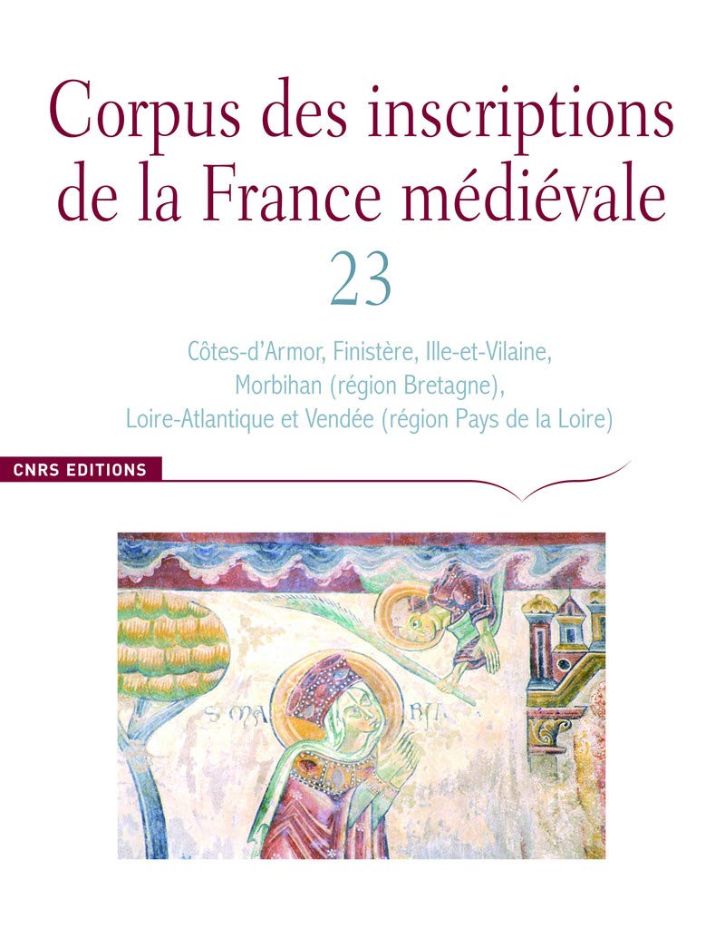 Corpus des inscriptions de la France médiévale: Volume 23, Côtes-d'Armor, Finistère, Ille-et-Vilaine, Morbihan (région Bretagne), Loire-Atlantique et Vendée (région Pays de la Loire)