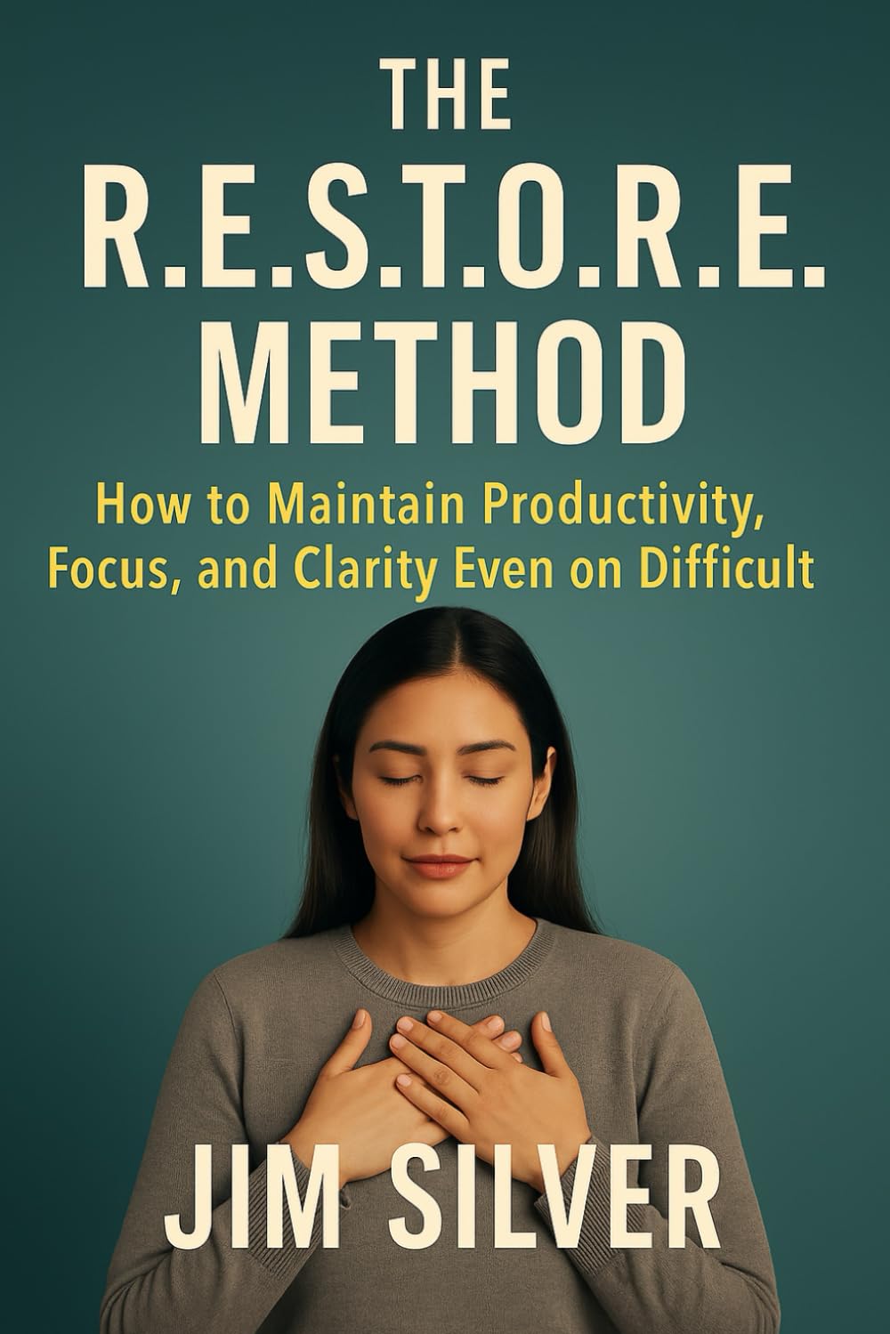 THE R.E.S.T.O.R.E. METHOD: How to Maintain Productivity, Focus, and Clarity Even on Difficult Days (The Sustainable Productivity Series)