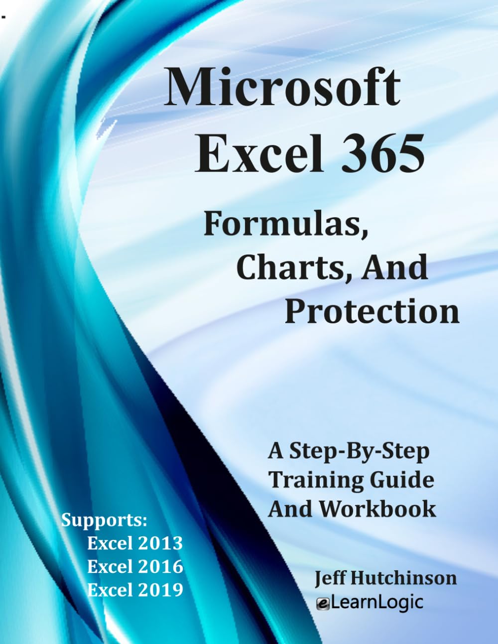 Microsoft Excel 365 Formulas, Charts, and Protection: Supports Excel 2013, 2016, and 2019