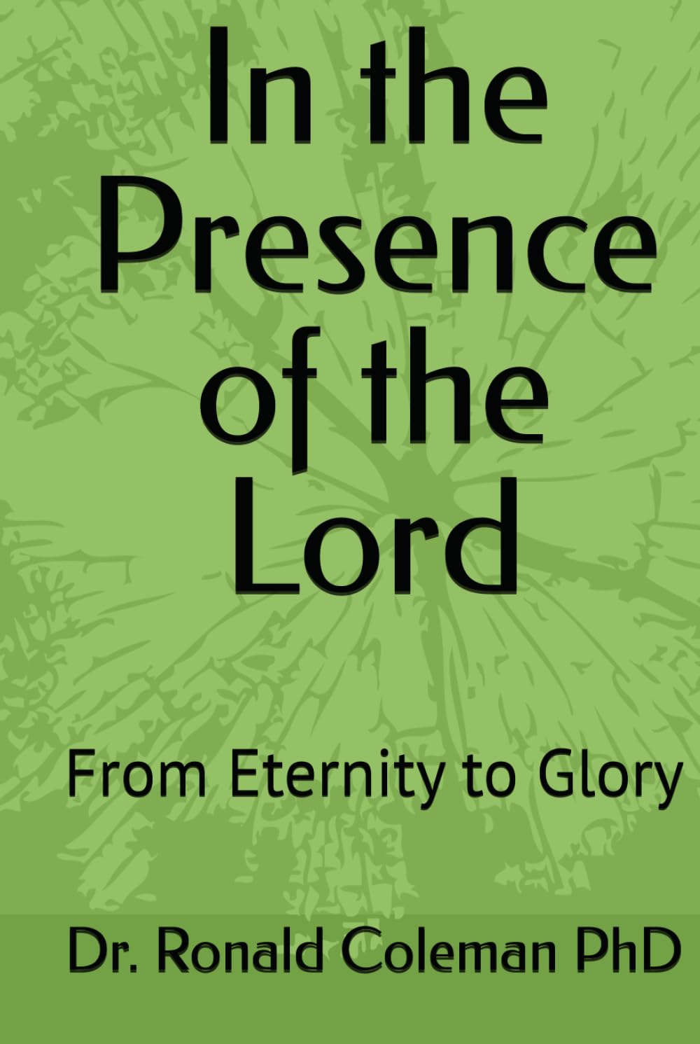 In the Presence of the Lord: From Eternity to Glory