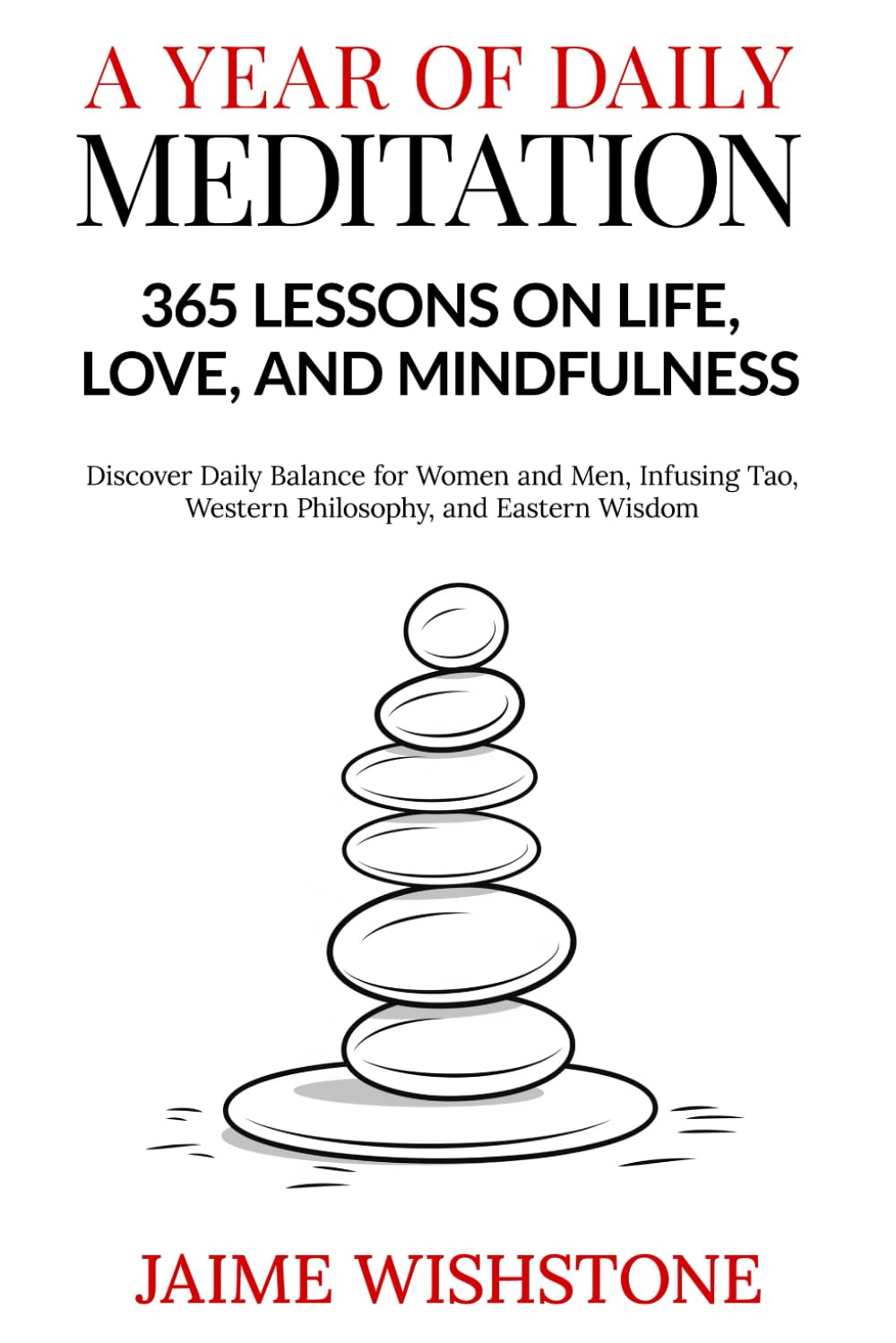 A Year of Daily Meditation: 365 Lessons on Life, Love, and Mindfulness: Discover Daily Balance for Women and Men, Infusing Tao, Western Philosophy, and Eastern Wisdom