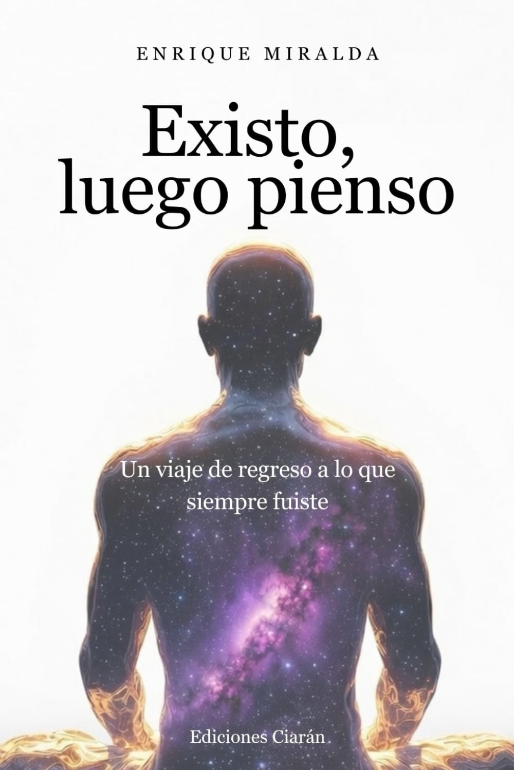 Existo, luego pienso: Un viaje de regreso a lo que siempre fuiste (Despertar de conciencia)