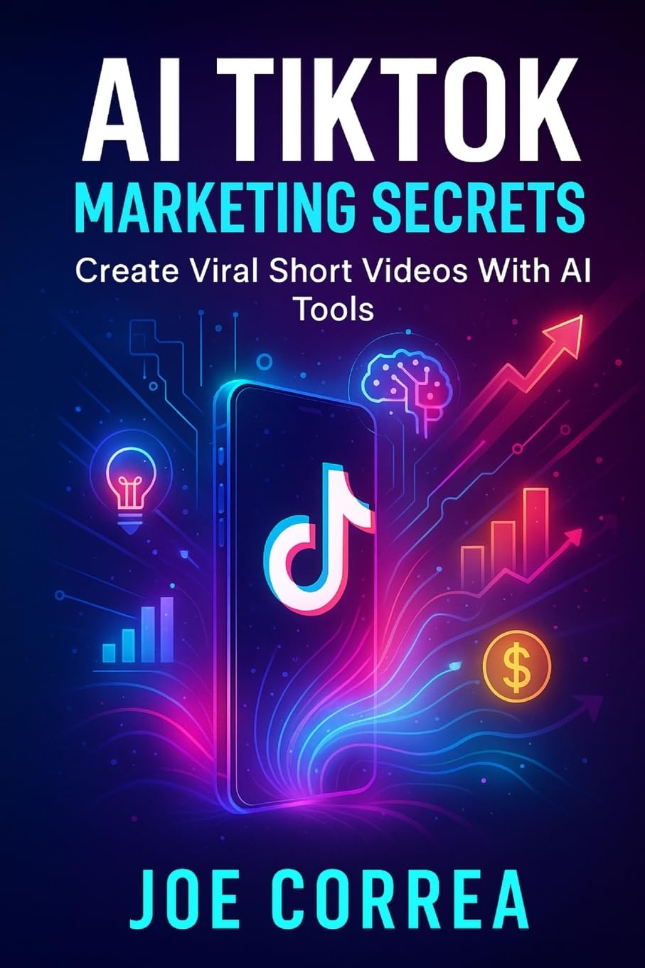 AI TikTok Marketing Secrets: Create Viral Short Videos With AI Tools: 4 (AI Social Media Advertising Mastery)