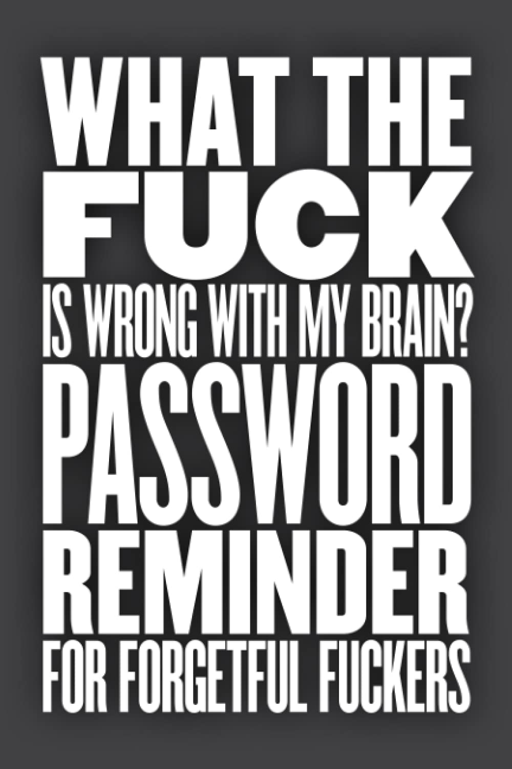 What the Fuck is Wrong with My Brain? Password Reminder for Forgetful Fuckers