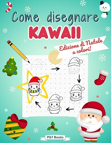 Come Disegnare Kawaii: Imparare a disegnare passo passo teneri personaggi di Natale | Ediz. a colori | Guida per bambini