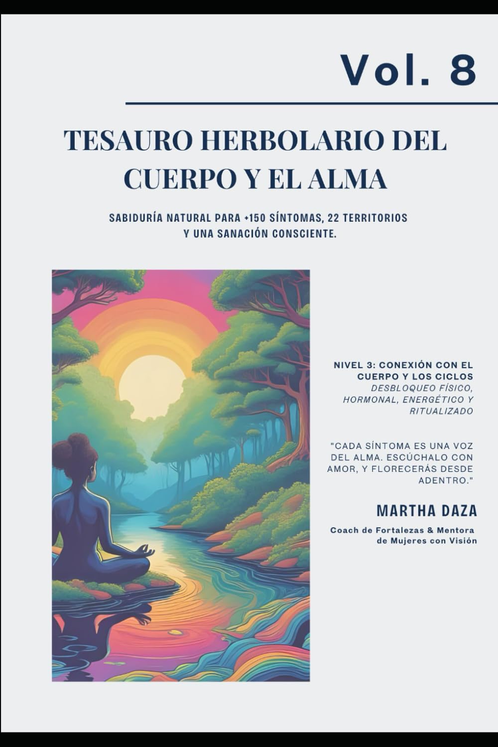 VOL 8 Tesauro Herbolario del Cuerpo y el Alma: "Sabiduría natural para +150 síntomas, 22 territorios y una sanación consciente." (TESAUROS · Fortalezas humanas para la vida real)