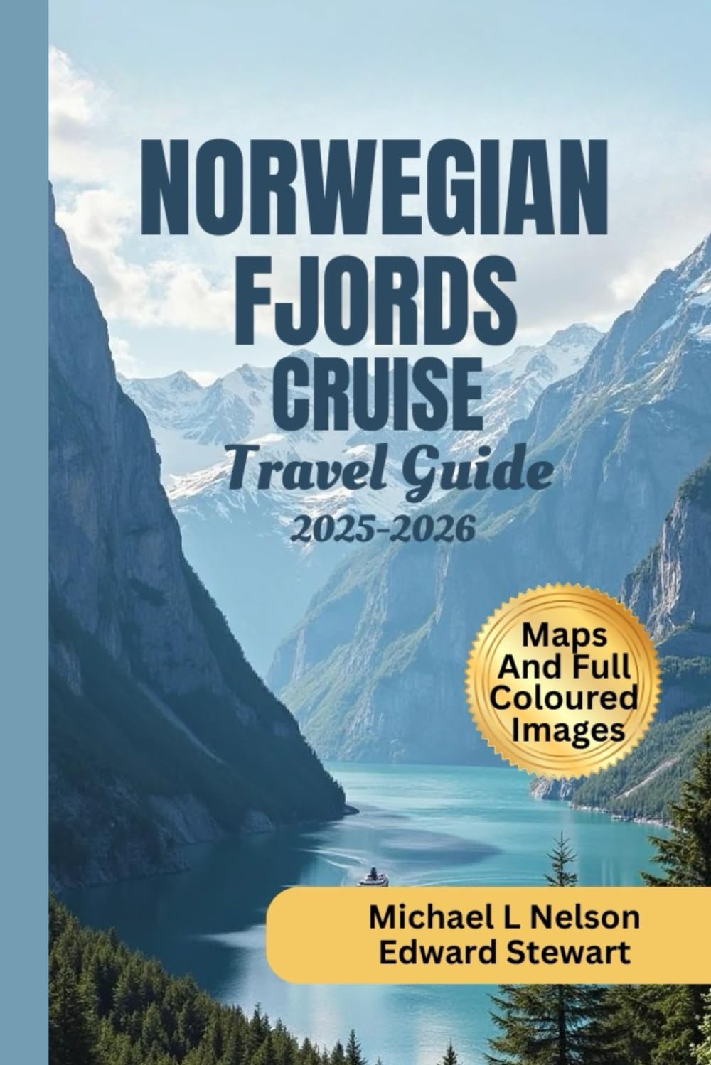 NORWEGIAN FJORDS CRUISE TRAVEL GUIDE 2025 - 2026 (FULL Colour): Discover Hidden Gems, Top Attractions, Scenic Fjord Cruises, Secret Destinations and Perfect Itineraries for the Best Beaches in Norway.