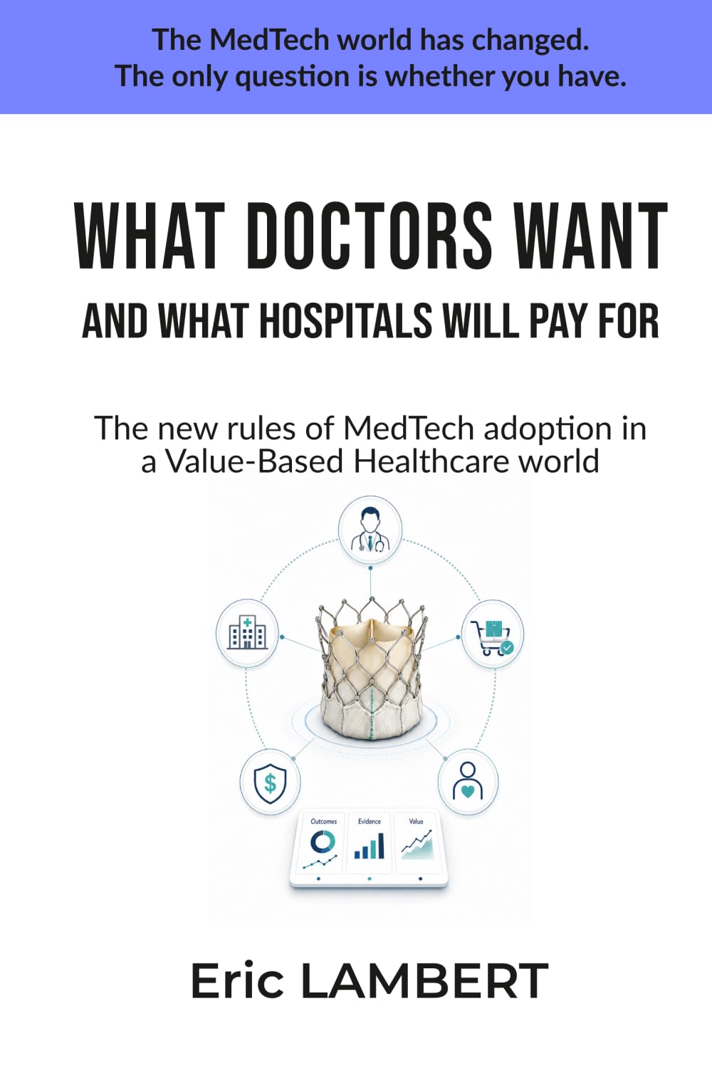 WHAT DOCTORS WANT AND WHAT HOSPITALS WILL PAY FOR: The New Rules of MedTech Adoption in a Value-Based Healthcare World