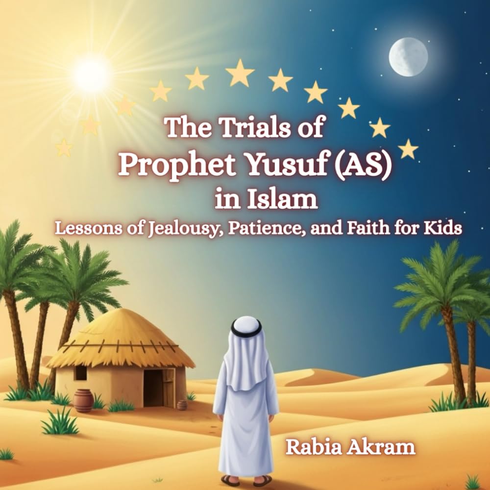 The Trials of Prophet Yusuf (AS) in Islam: Lessons of Jealousy, Patience, and Faith for Kids (Prophet Stories from the Quran)