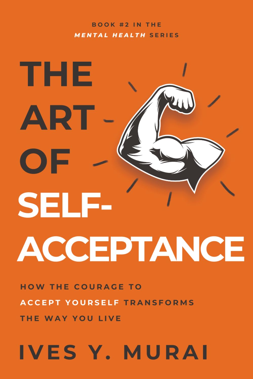The Art of Self-Acceptance: How the Courage to Accept Yourself Transforms the Way You Live (Mental Health)
