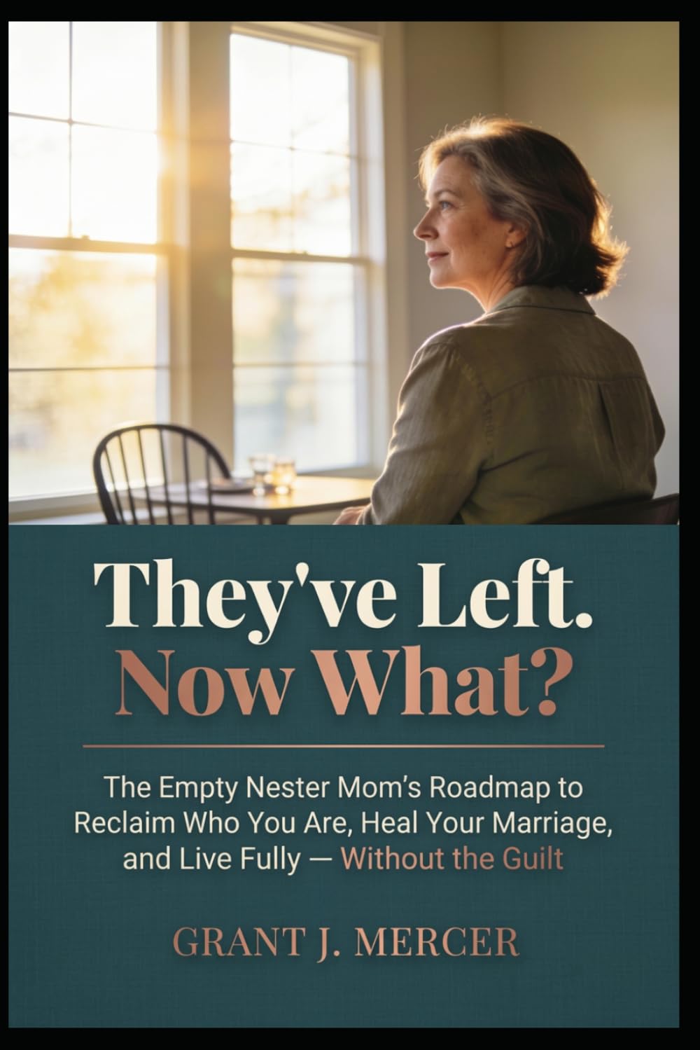 They've Left. Now What?: The Empty Nester Mom's Roadmap to Reclaim Who You Are, Heal Your Marriage, and Live Fully — Without the Guilt