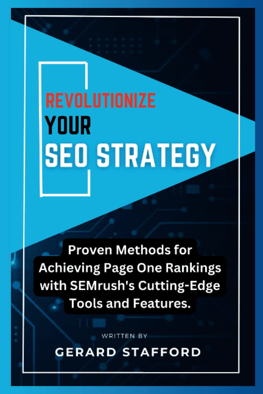 REVOLUTIONIZE YOUR SEO STRATEGY:: Proven Methods for Achieving Page One Rankings with SEMrush's Cutting-Edge Tools and Features. (Essential SEO Strategies Books)