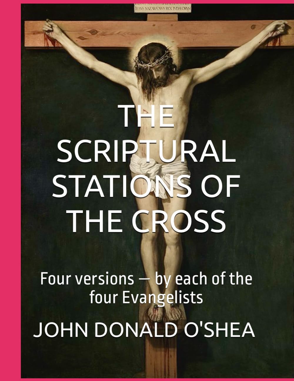 The Scriptural Way of the Cross: Four Versions — By each of the Four Evangelists