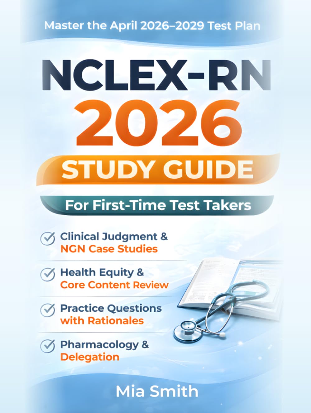 NCLEX-RN 2026 Study Guide for First-Time Test Takers: Updated for the April 2026 Test Plan: Clinical Judgment, NGN Case Studies, Health Equity, Core Content Review, and Practice Questions