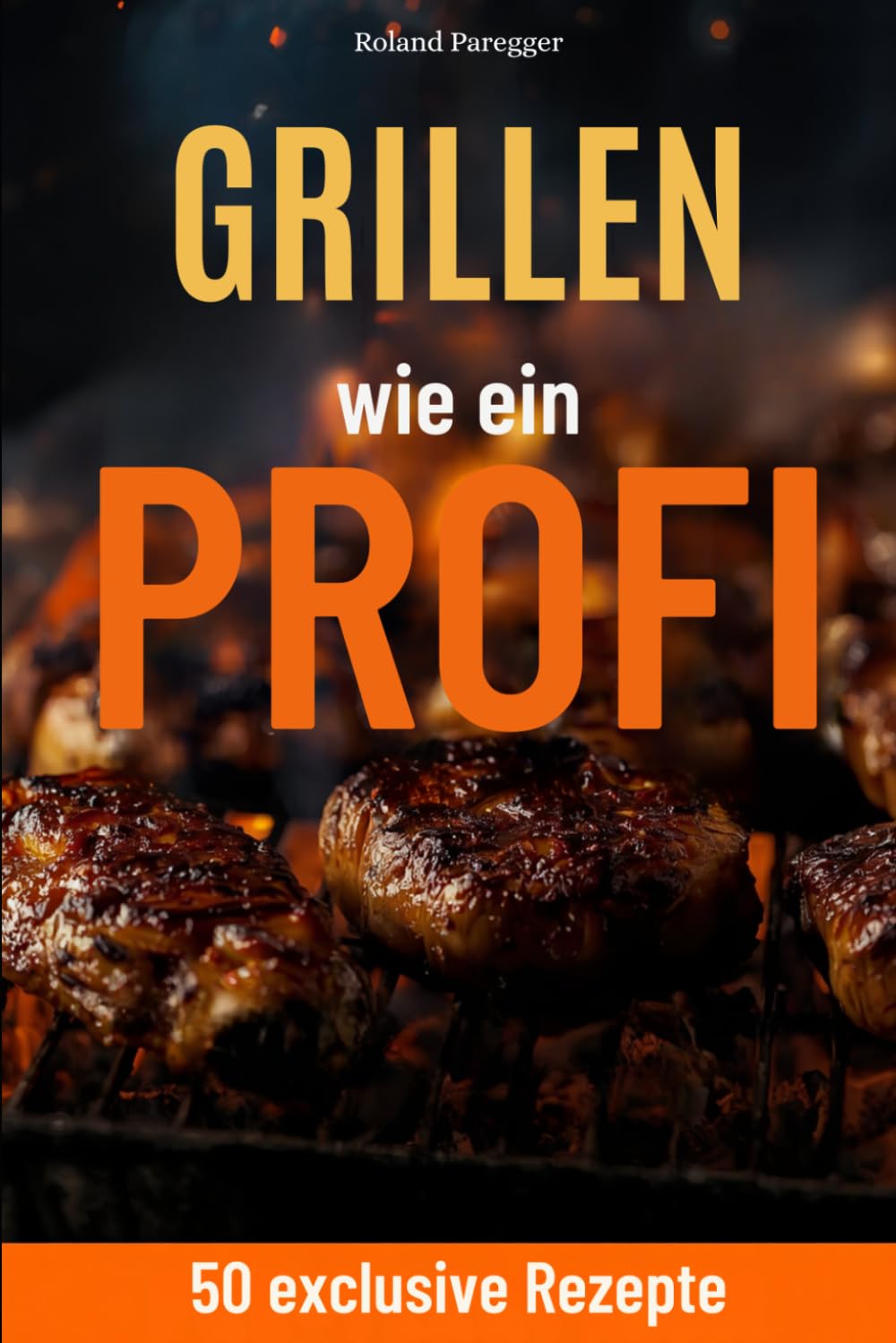 Grillen wie ein Profi: 50 exclusie Rezepte
