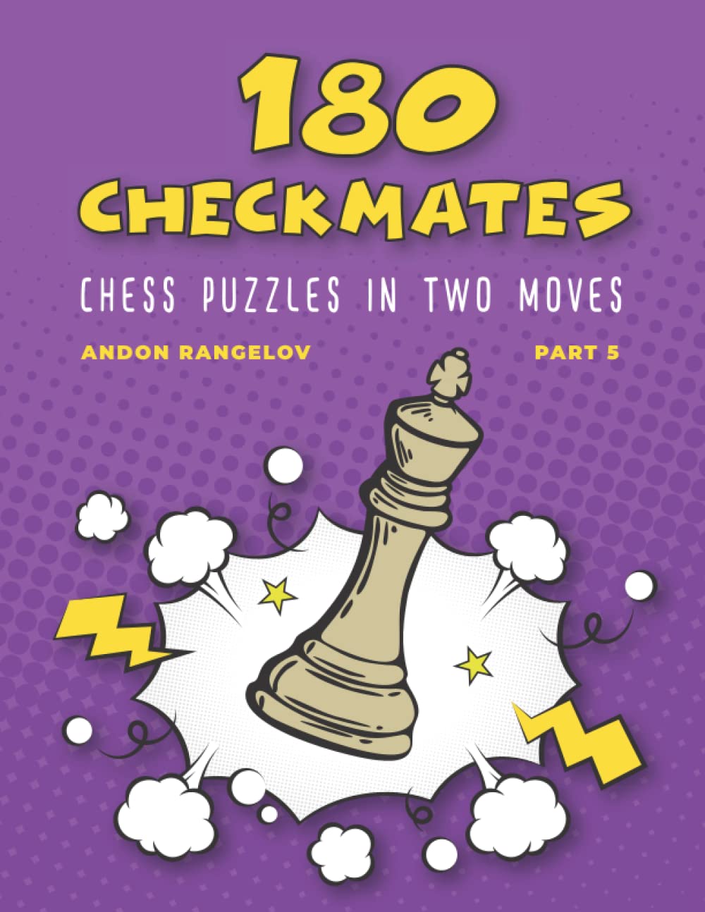 180 Checkmates Chess Puzzles in Two Moves, Part 5: The Right Way to Learn Chess With Chess Lessons and Chess Exercises (How to Play Chess for no Dummies Book)