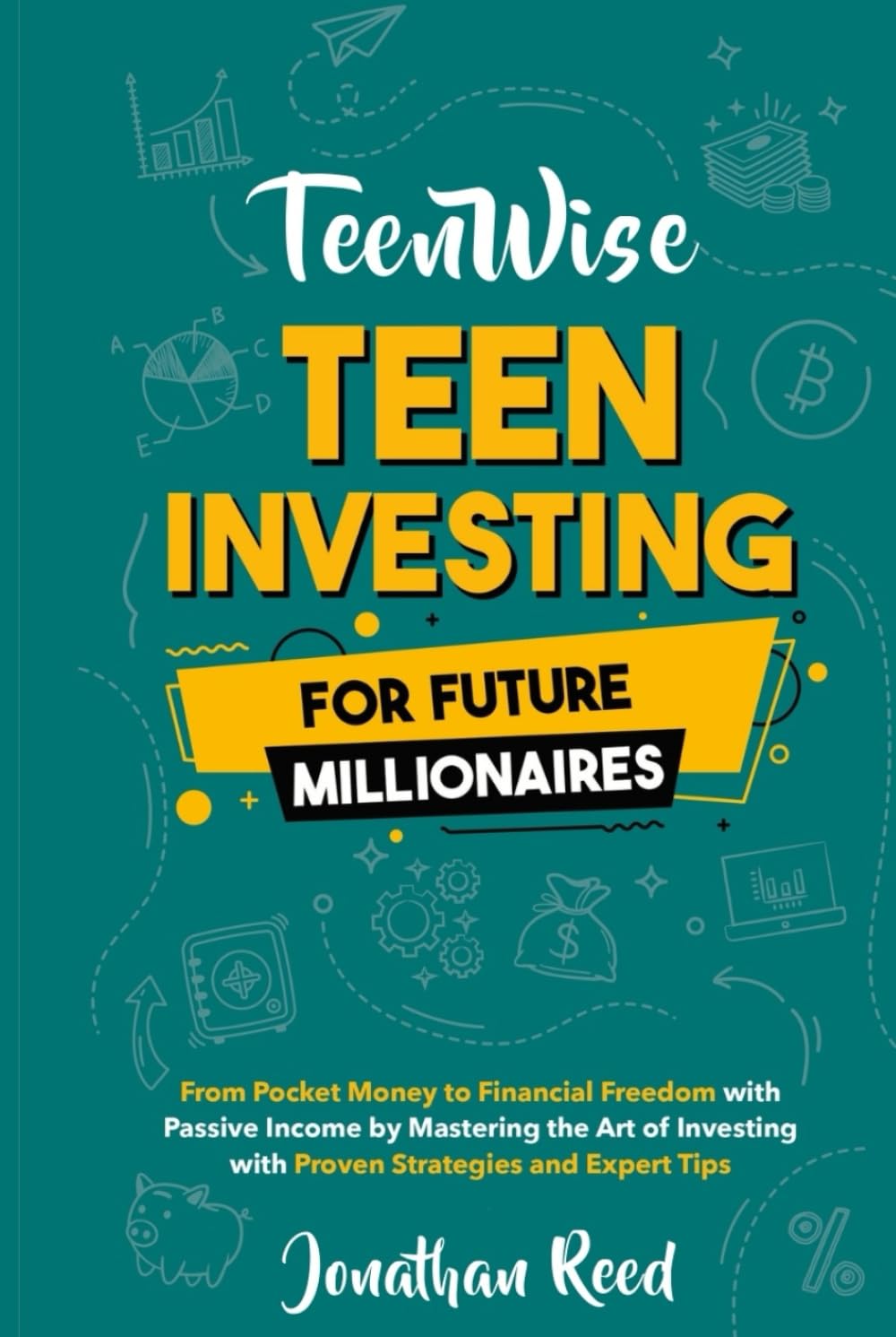 Teen Investing for Future Millionaires: From Pocket Money to Financial Freedom with Passive Income by Mastering the Art of Investing with Proven Strategies and Expert Tips (Teen Wise)