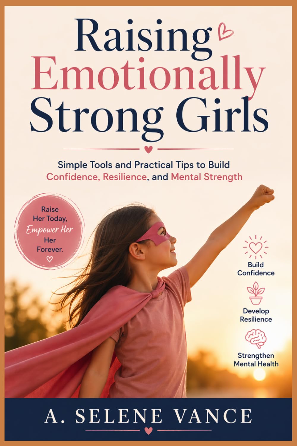 Raising Emotionally Strong Girls: Simple Tools and Practical Tips to Build Confidence, Resilience, and Mental Strength