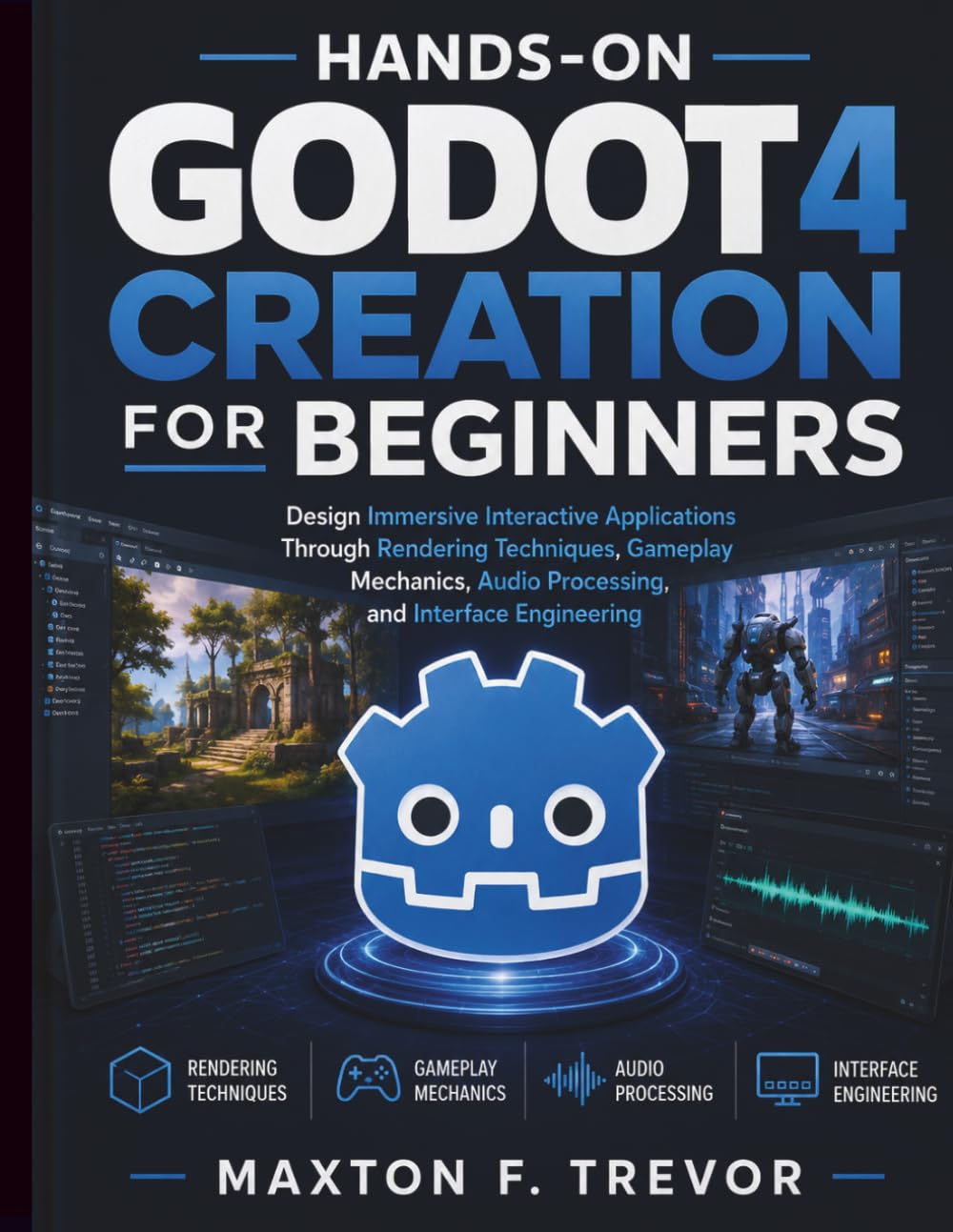 Hands-On Godot 4 Creation for Beginners: Design Immersive Interactive Applications Through Rendering Techniques, Gameplay Mechanics, Audio Processing, and Interface Engineering