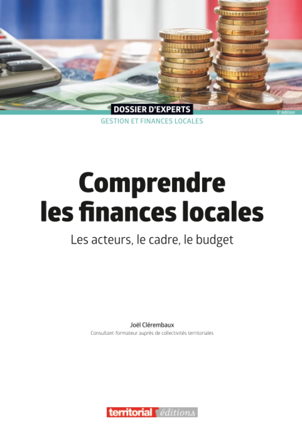 Comprendre les finances locales: Les acteurs, le cadre, le budget (Dossier d'experts)