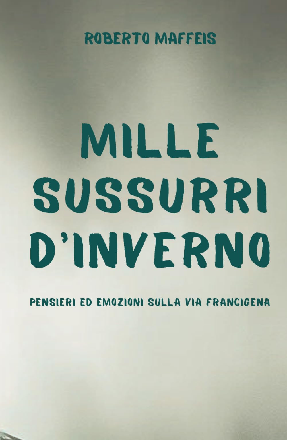 MILLE SUSSURRI D'INVERNO: Pensieri ed emozioni sulla Via Francigena