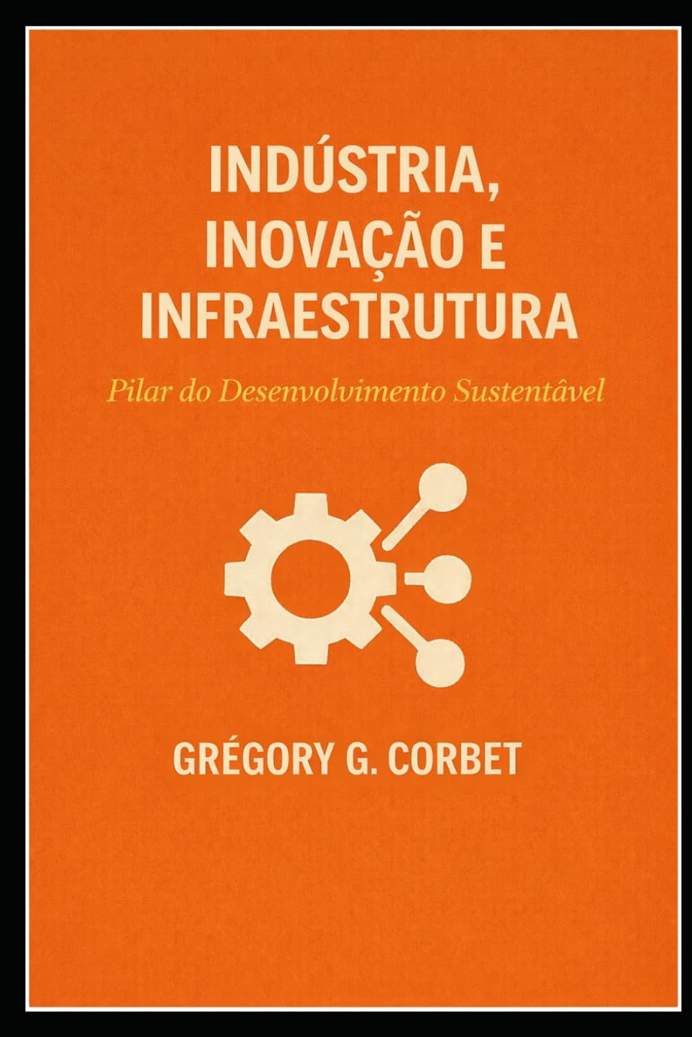 Indústria, Inovação e Infraestrutura: Os Pilares do Desenvolvimento Sustentável