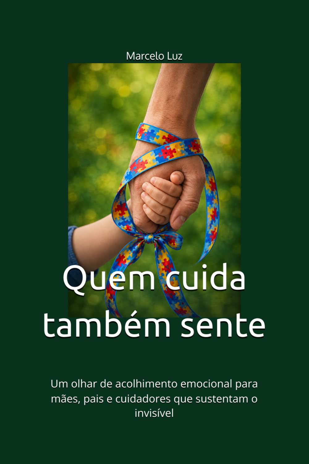 Quem cuida também sente: Cuidado, presença e sustentação emocional no cuidado contínuo: Uma escrita para mães, pais e cuidadores que sustentam o invisível