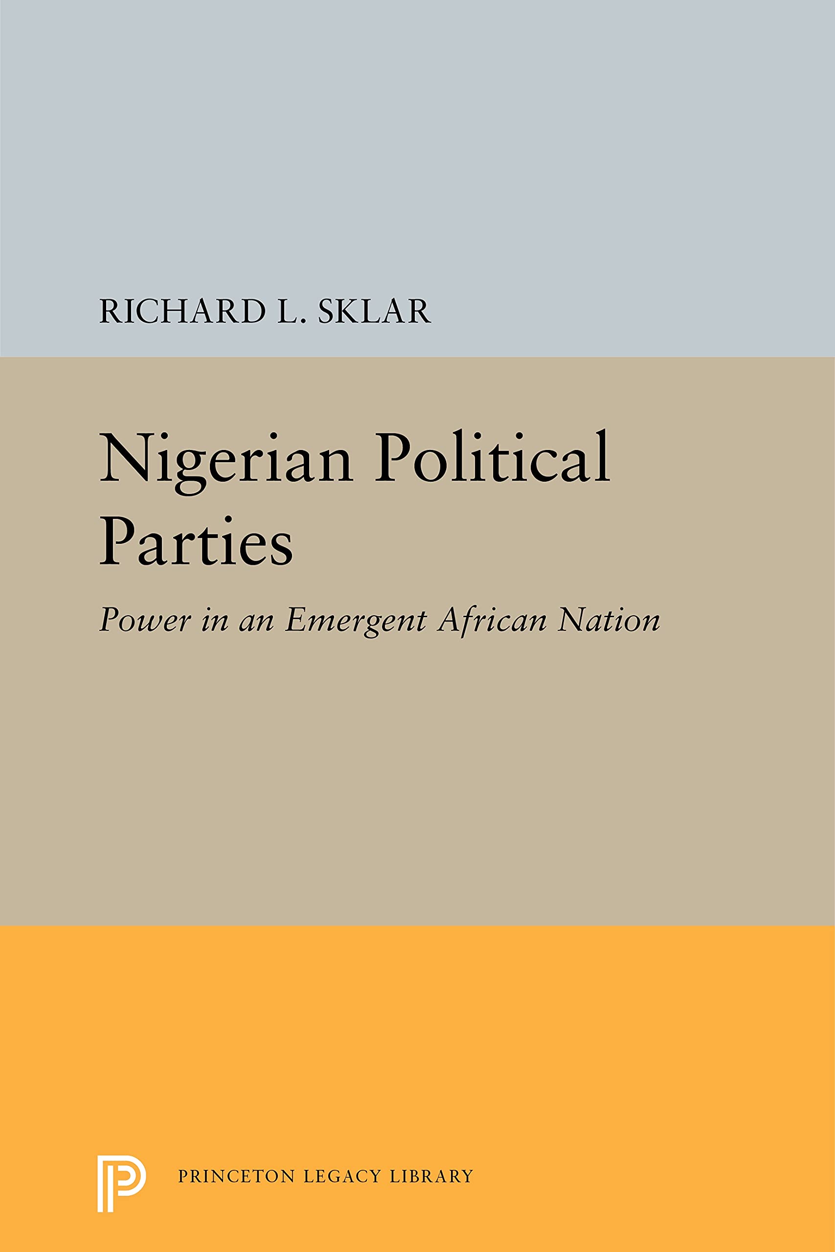 Nigerian Political Parties: Power in an Emergent African Nation (Princeton Legacy Library)