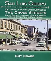 San Luis Obispo 100 Years of Downtown Business: The Cross Streets 0979061679 Book Cover