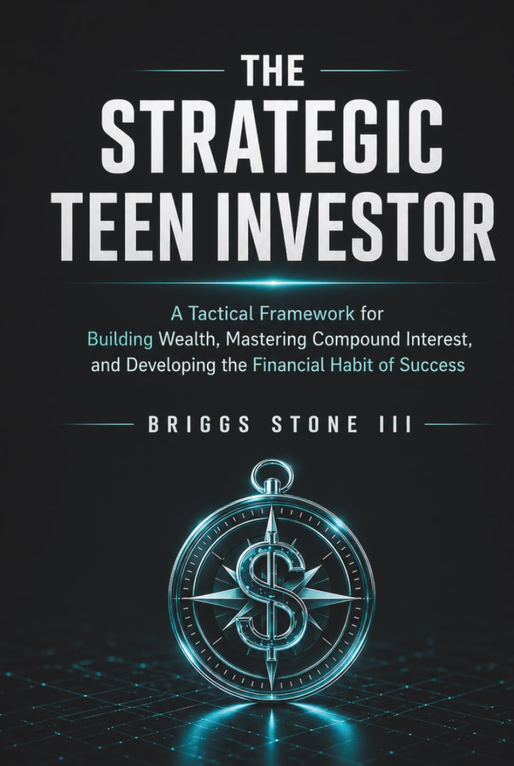 THE STRATEGIC TEEN INVESTOR: A Tactical Framework for Building Wealth, Mastering Compound Interest, and Developing the Financial Habit of Success