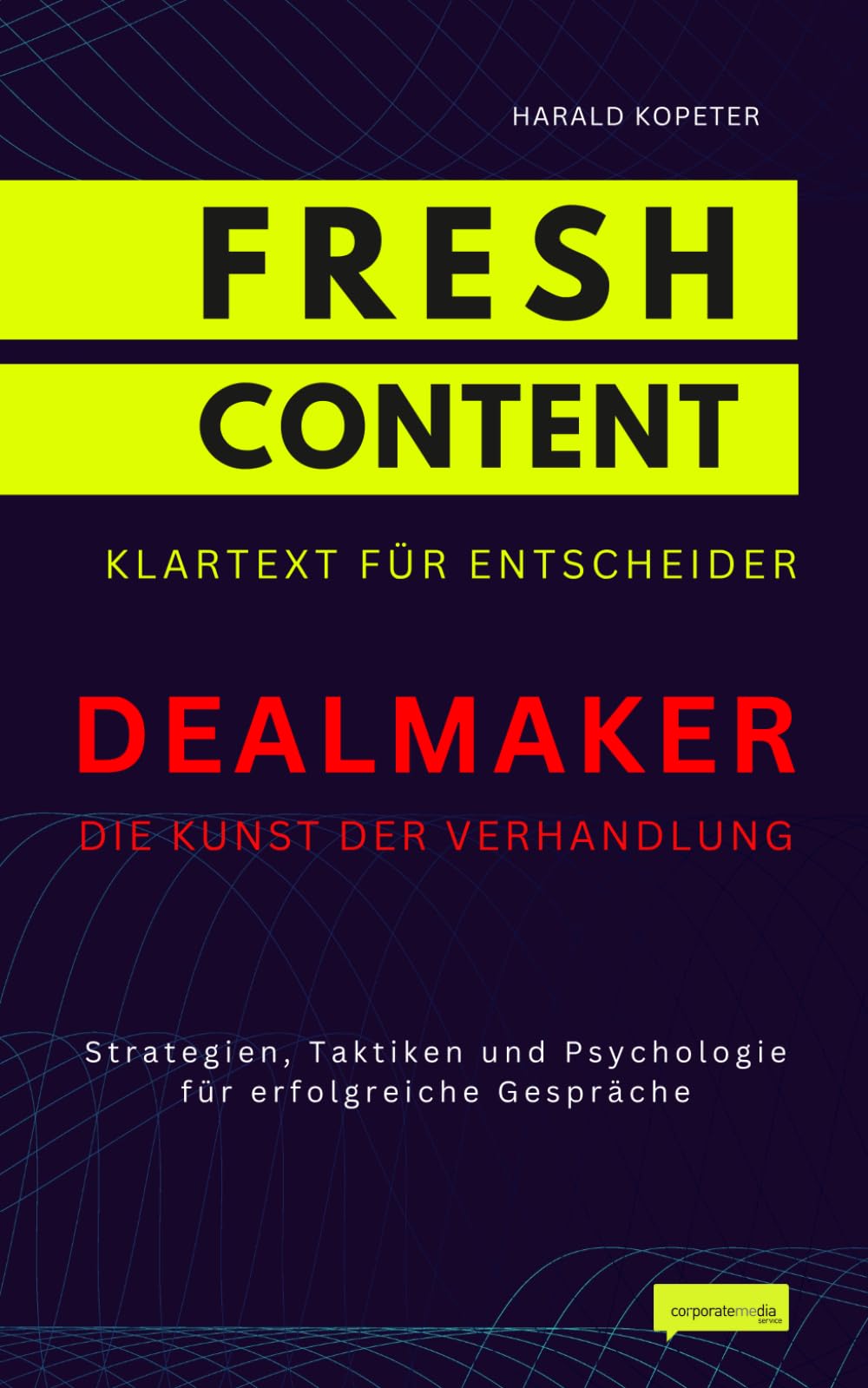 DEALMAKER - Die Kunst der Verhandlung: Strategien, Taktiken und Psychologie für erfolgreiche Gespräche (FRESH CONTENT - Klartext für Entscheider)
