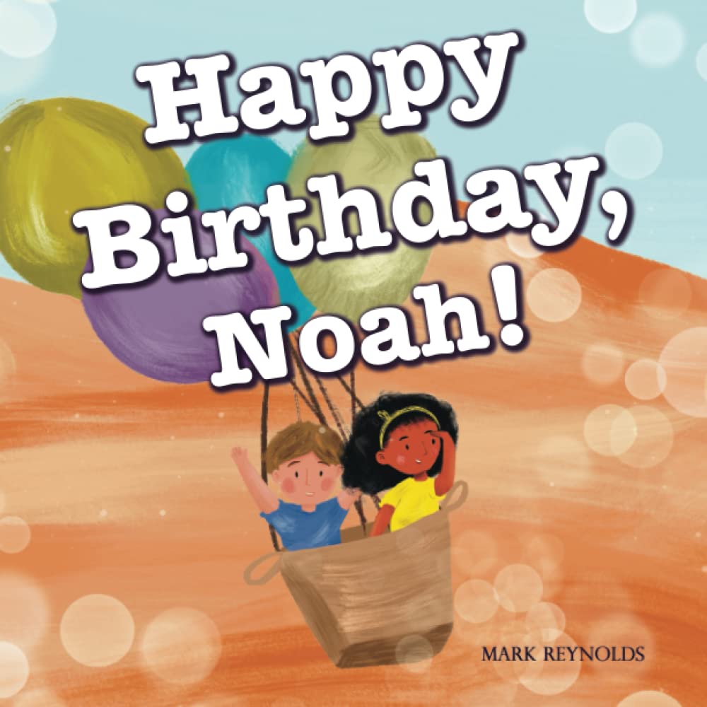 Happy Birthday, Noah!: Perfect Birthday Present Gift Book for Boys and Girls, Rhyming Read Aloud (Personalized Presents)