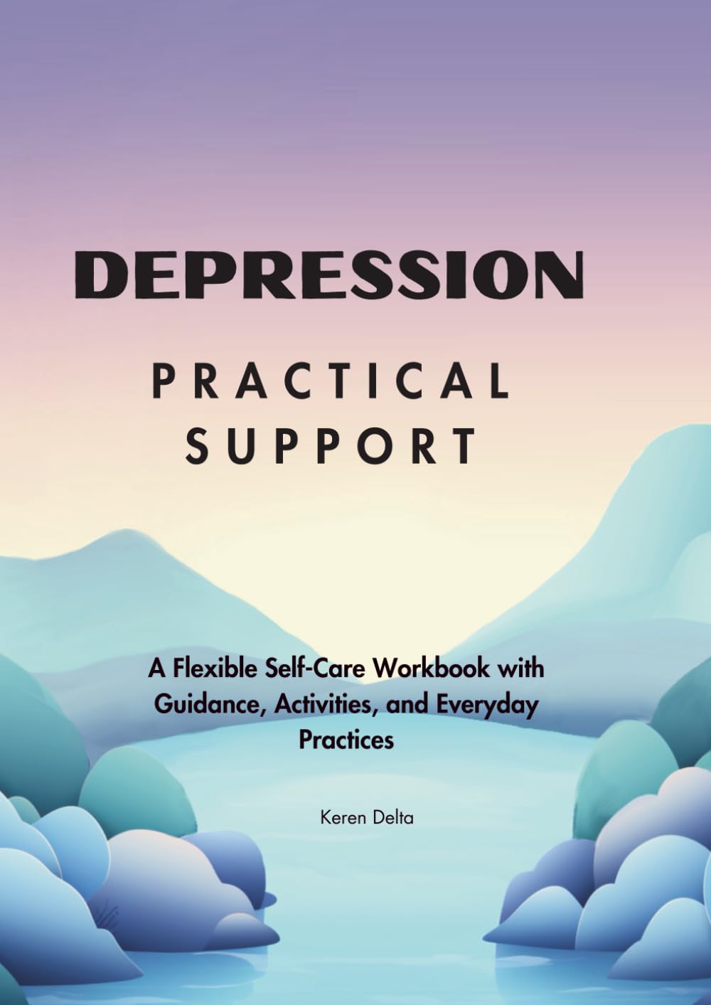 Depression: Practical Support: A Flexible Self-Care Workbook with Guidance, Activities, and Everyday Practices