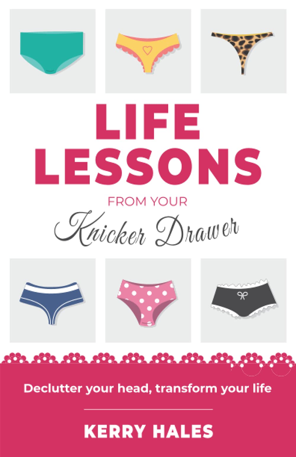 Life Lessons from your Knicker Drawer: Declutter your head, transform your life