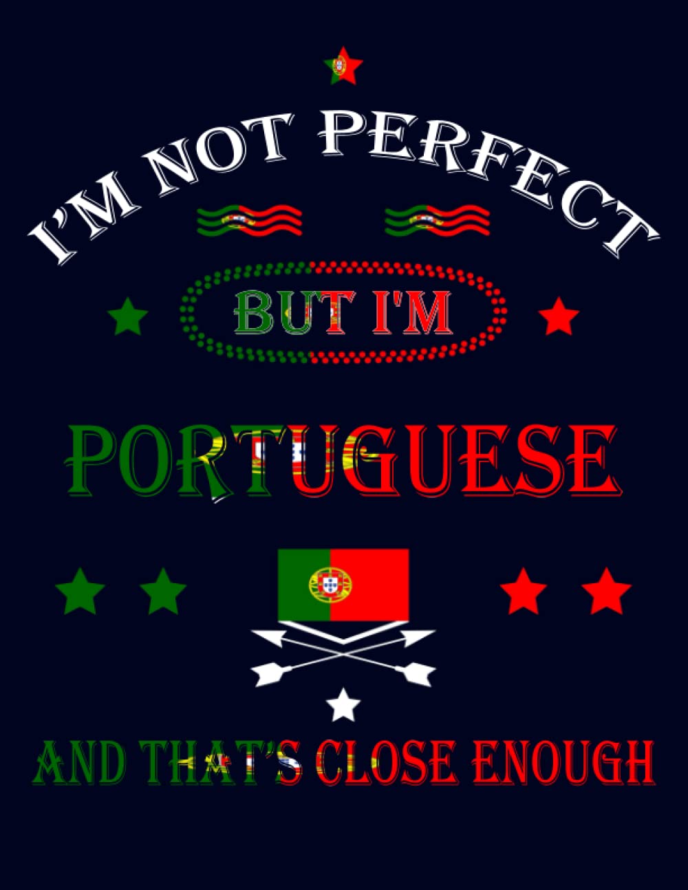 I'm Not Perfect But I'm Portuguese And That's Close Enough: Funny portuguese Notebook Journal Diary Portugal Heritage Gift, 110 Lined pages , high-Quality Cover (8.5 x 11) Inches