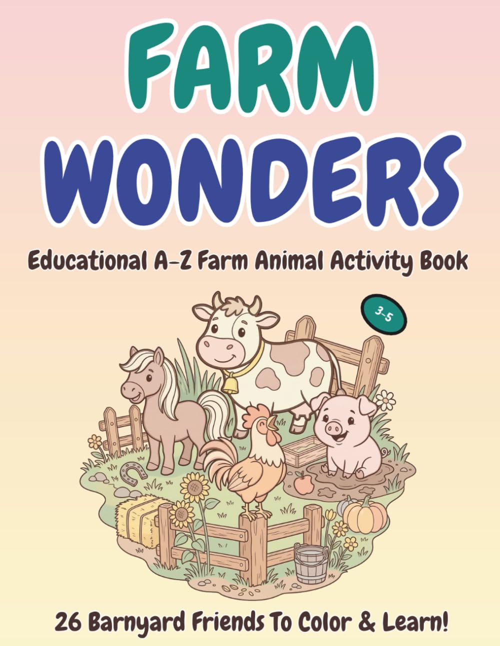 FARM WONDERS: Educational A-Z Animal Activity Book for Kids Ages 3-5: Learn the ABCs with Fun and Friendly Farm Animals
