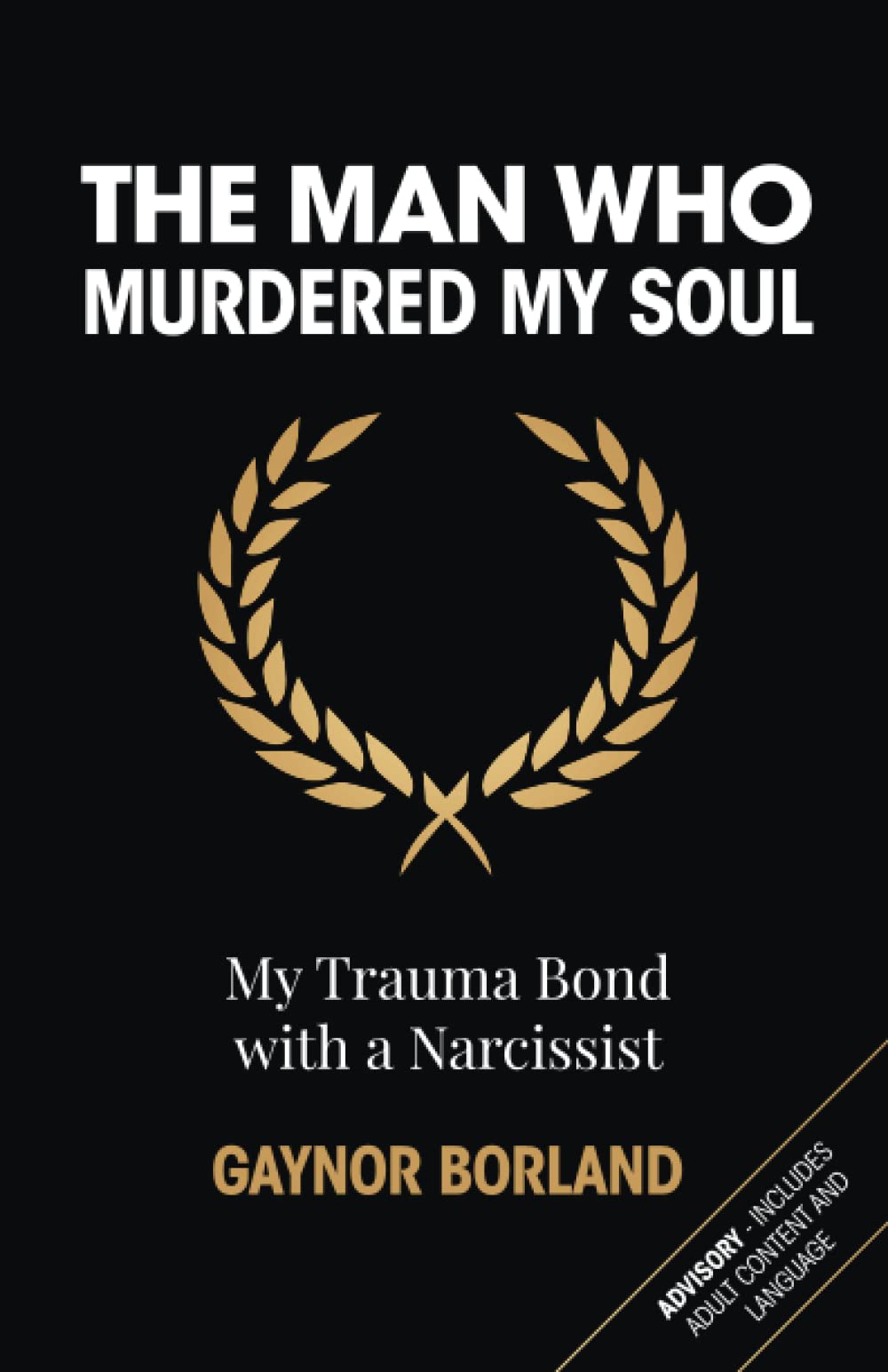 The Man who Murdered my Soul: Chronicle of my Trauma Bond with a Narcissist