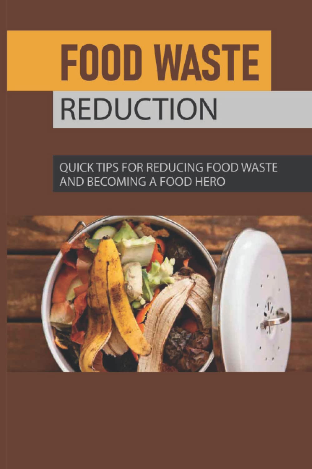 Food Waste Reduction: Quick Tips For Reducing Food Waste And Becoming A Food Hero