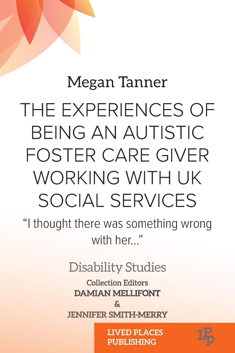 The Experiences of Being an Autistic Foster Care Giver Working with UK Social Services: "I thought there was something wrong with her..." (Disability Studies)