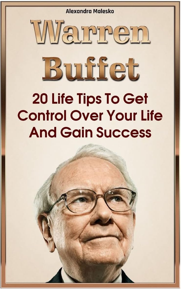 Warren Buffett: 20 Life Tips To Get Control Over Your Life And Gain Success: (Warren Buffet Biography, Business Success, The Essays of Warren Buffett, Lessons For Corporate America)