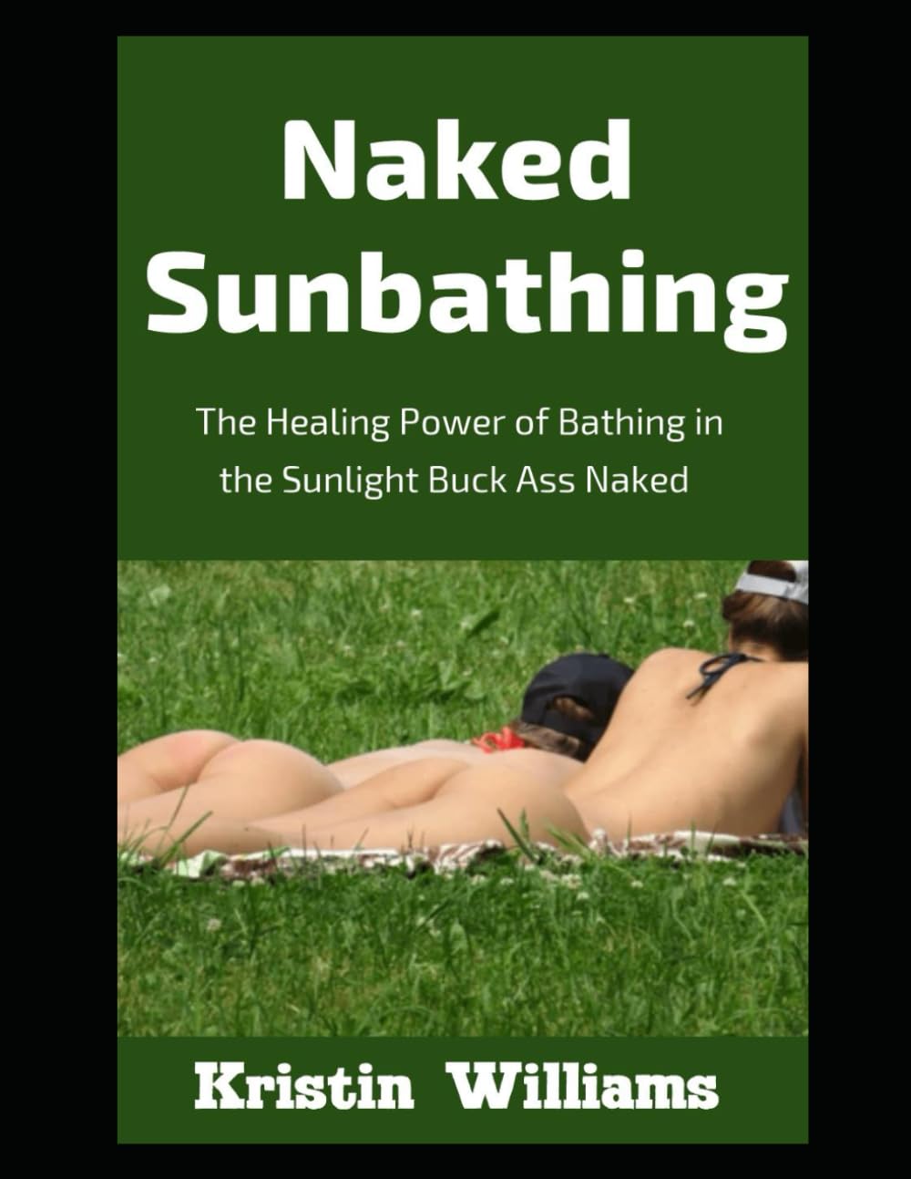 Naked Sunbathing: The Healing Power of Bathing in the Sunlight Buck Ass Naked (Getting Naked)