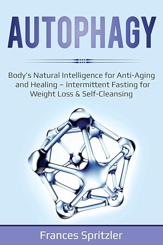 Autophagy: Body's Natural Intelligence for Anti-Aging and Healing - Intermittent Fasting for Weight Loss &amp; Self-Cleansing: 2 (Healthy Eating)